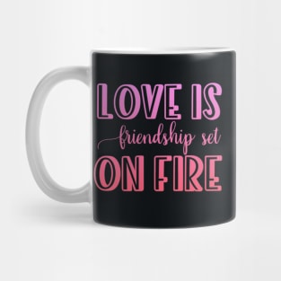 Love is friendship set on fire Mug